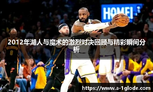 2012年湖人与魔术的激烈对决回顾与精彩瞬间分析